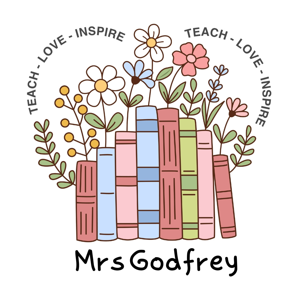 A decorative illustration of colorful book spines with flowers and leaves, surrounded by the words 'TEACH - LOVE - INSPIRE' twice, with 'Mrs Godfrey' written below on a white background.