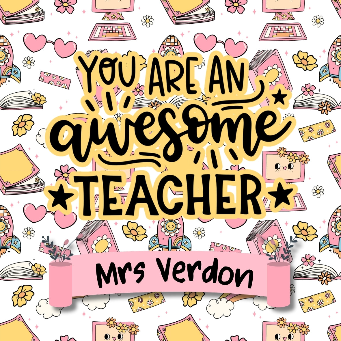 A decorative personalized sign or print with the phrase “YOU ARE AN awesome TEACHER” in black script and block lettering over a yellow sunburst, with a pink banner reading “Mrs Verdon” below. The background is white with a repeating pastel pattern of notebooks, flowers, hearts, and small doodles.