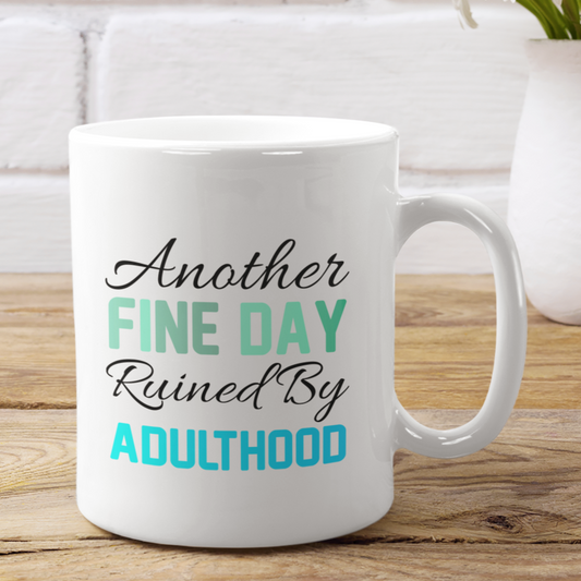 Another Fine Day Ruined By Adulthood - Mug