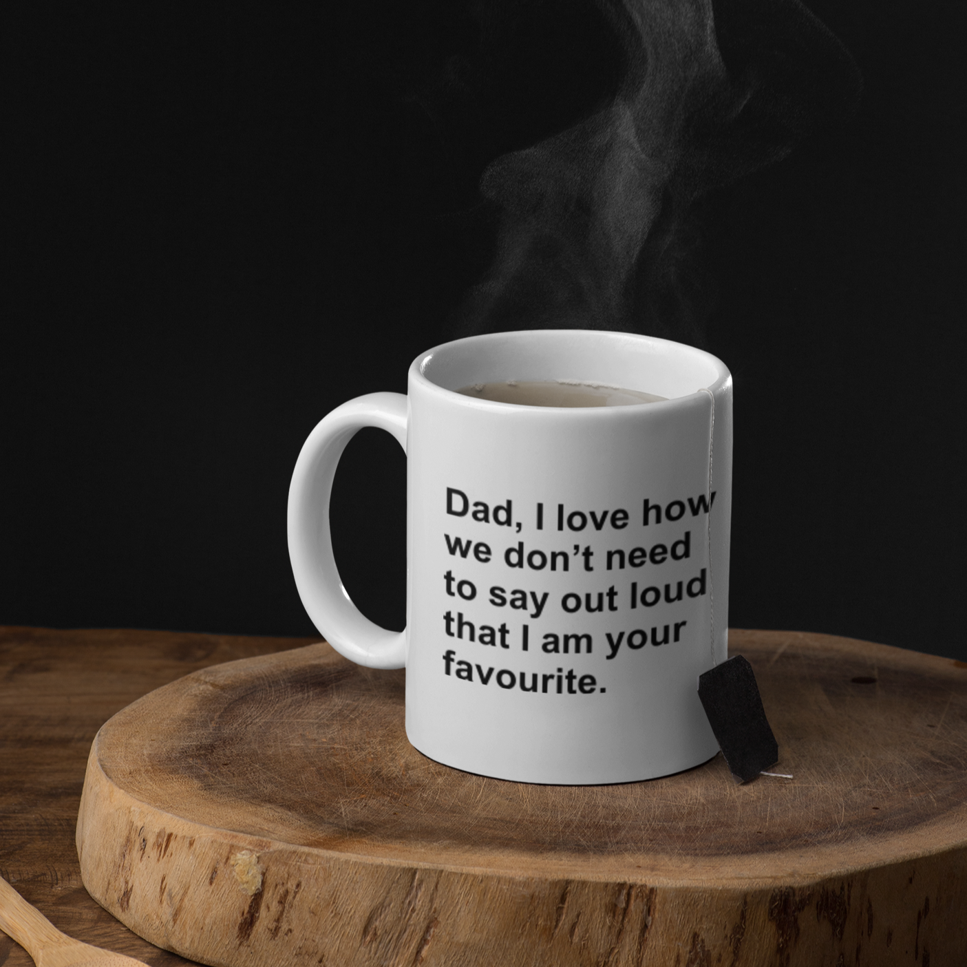 Dad, I love how we don't - mug